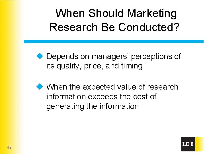 When Should Marketing Research Be Conducted? u Depends on managers’ perceptions of its quality,