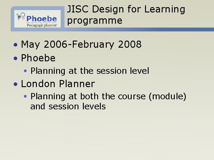 JISC Design for Learning programme • May 2006 -February 2008 • Phoebe § Planning