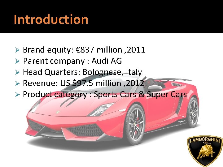Introduction Ø Brand equity: € 837 million , 2011 Ø Parent company : Audi