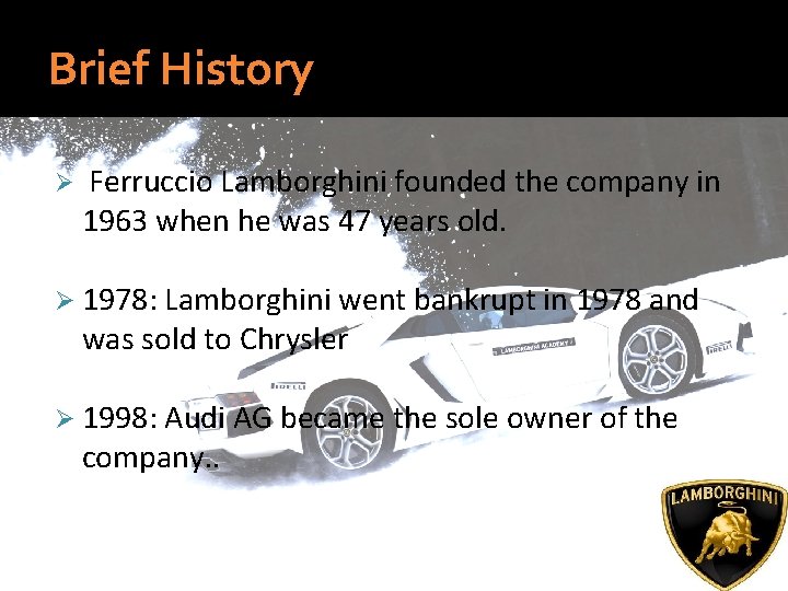 Brief History Ø Ferruccio Lamborghini founded the company in 1963 when he was 47