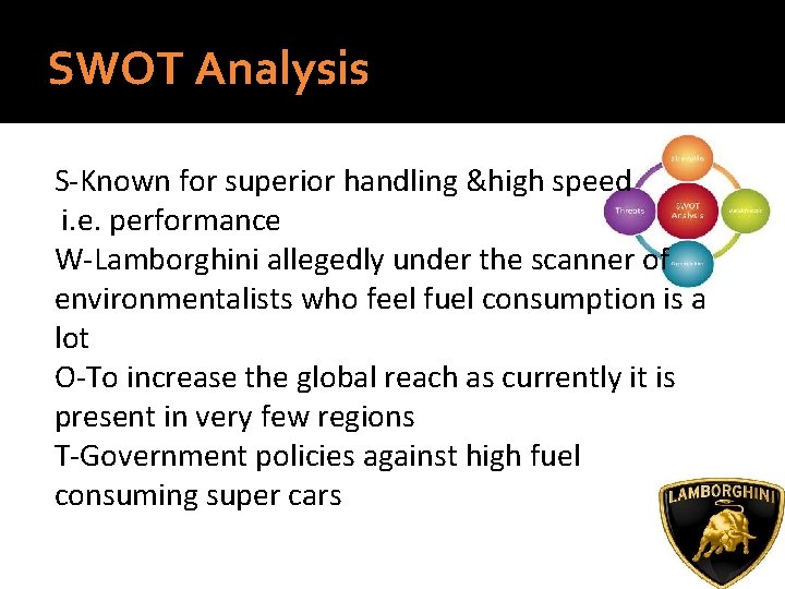 SWOT Analysis S-Known for superior handling &high speed i. e. performance W-Lamborghini allegedly under