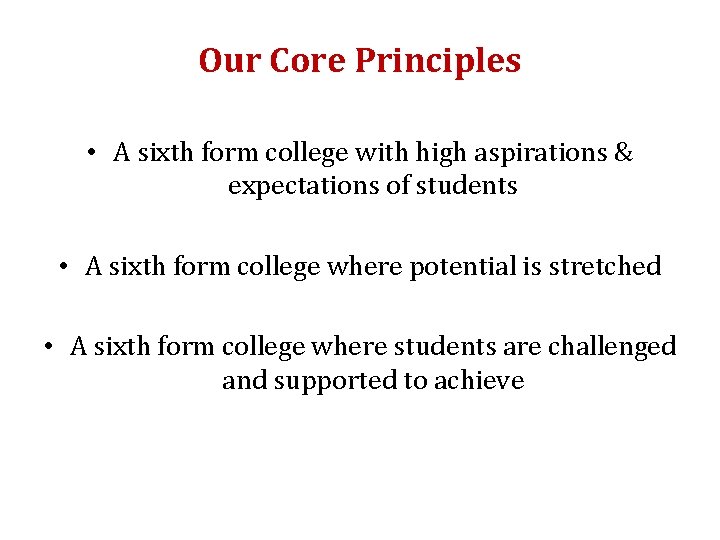 Our Core Principles • A sixth form college with high aspirations & expectations of