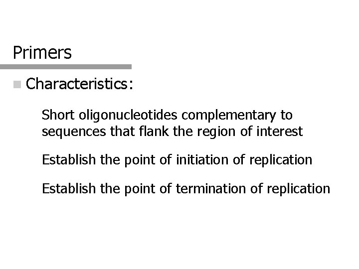 Primers n Characteristics: n Short oligonucleotides complementary to sequences that flank the region of