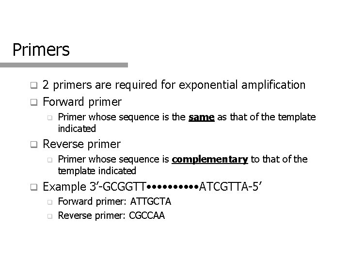 Primers 2 primers are required for exponential amplification q Forward primer q q q