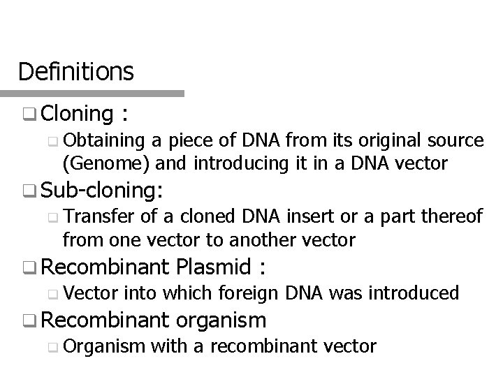 Definitions q Cloning : q Obtaining a piece of DNA from its original source