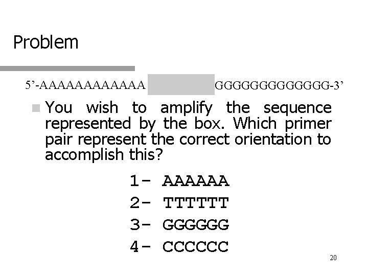 Problem 5’-AAAAAA GGGGGGG-3’ n You wish to amplify the sequence represented by the box.