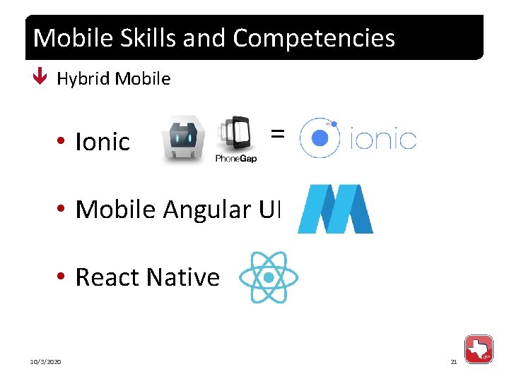 Mobile Skills and Competencies Hybrid Mobile • Ionic = • Mobile Angular UI •