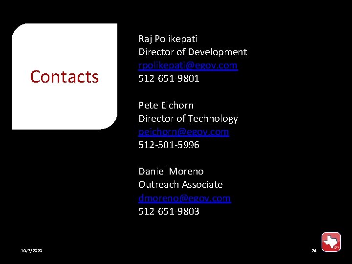 Contacts Raj Polikepati Director of Development rpolikepati@egov. com 512 -651 -9801 Pete Eichorn Director