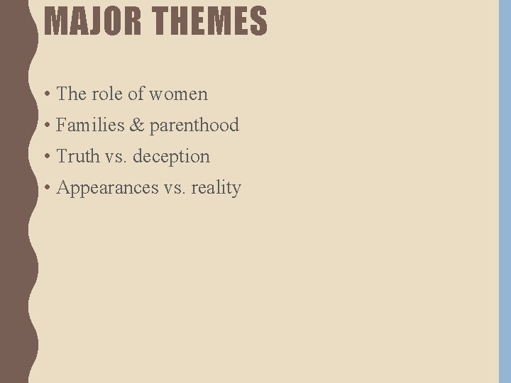 MAJOR THEMES • The role of women • Families & parenthood • Truth vs.