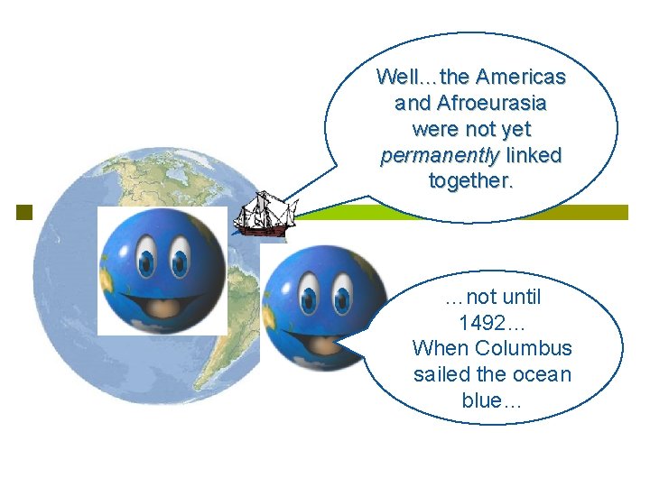 Well…the Americas and Afroeurasia were not yet permanently linked together. …not until 1492… When