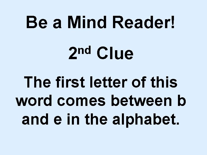 Be a Mind Reader! nd 2 Clue The first letter of this word comes