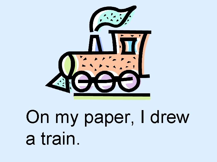 On my paper, I drew a train. 