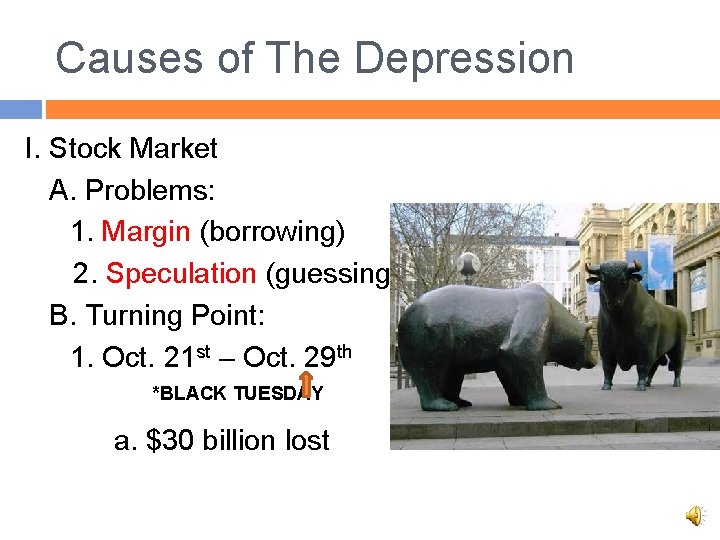 Causes of The Depression I. Stock Market A. Problems: 1. Margin (borrowing) 2. Speculation