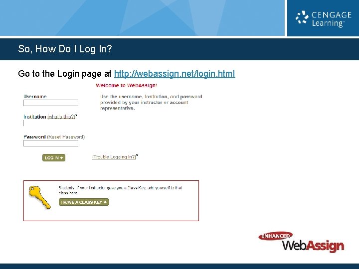 So, How Do I Log In? Go to the Login page at http: //webassign.