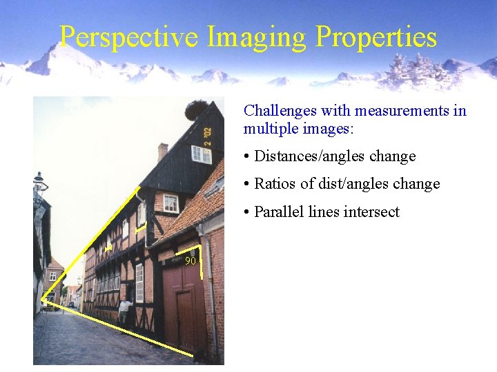 Perspective Imaging Properties Challenges with measurements in multiple images: • Distances/angles change • Ratios