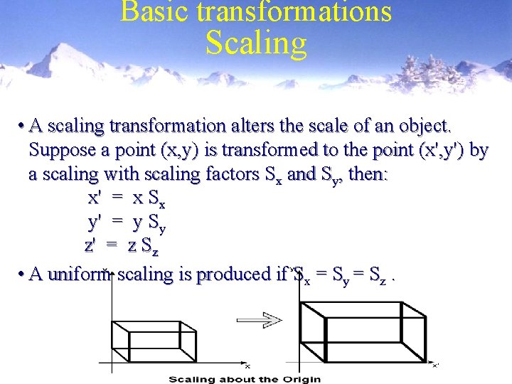 Basic transformations Scaling • A scaling transformation alters the scale of an object. Suppose
