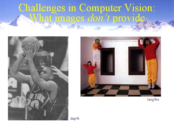 Challenges in Computer Vision: What images don’t provide lengths depth 