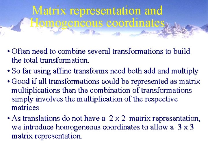 Matrix representation and Homogeneous coordinates • Often need to combine several transformations to build