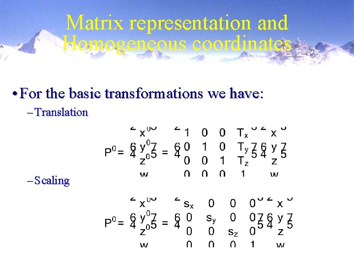 Matrix representation and Homogeneous coordinates • For the basic transformations we have: – Translation