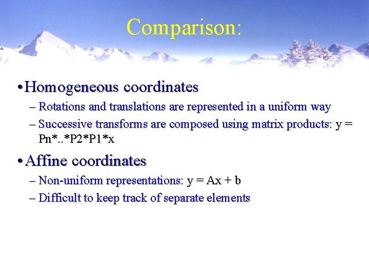 Comparison: • Homogeneous coordinates – Rotations and translations are represented in a uniform way