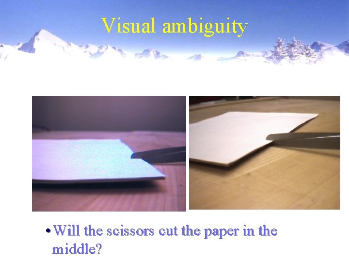 Visual ambiguity • Will the scissors cut the paper in the middle? 