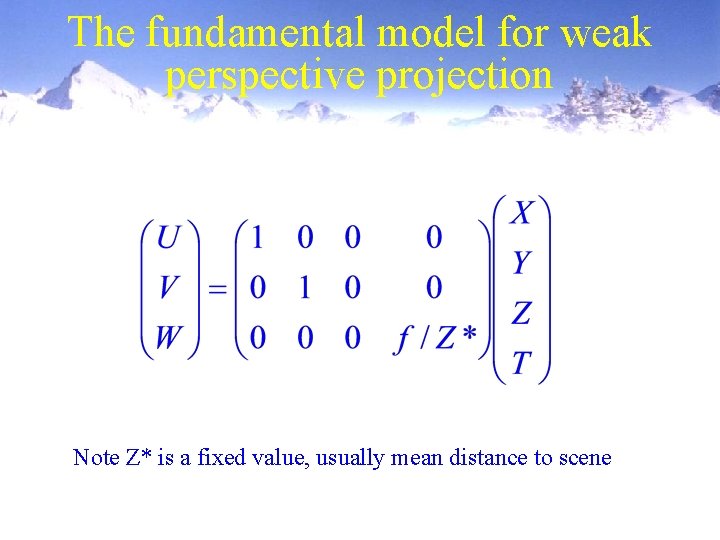 The fundamental model for weak perspective projection Note Z* is a fixed value, usually