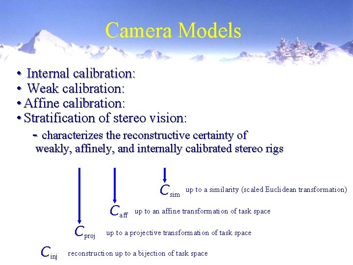 Camera Models • Internal calibration: • Weak calibration: • Affine calibration: • Stratification of