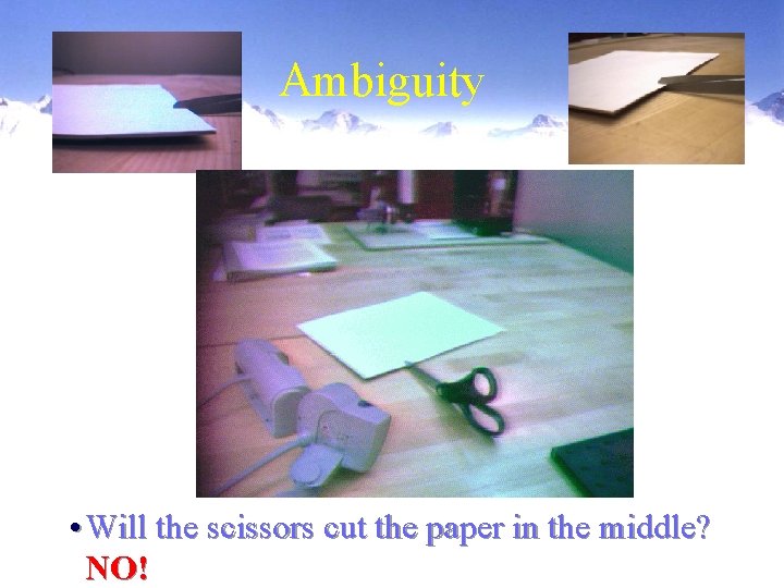 Ambiguity • Will the scissors cut the paper in the middle? NO! 