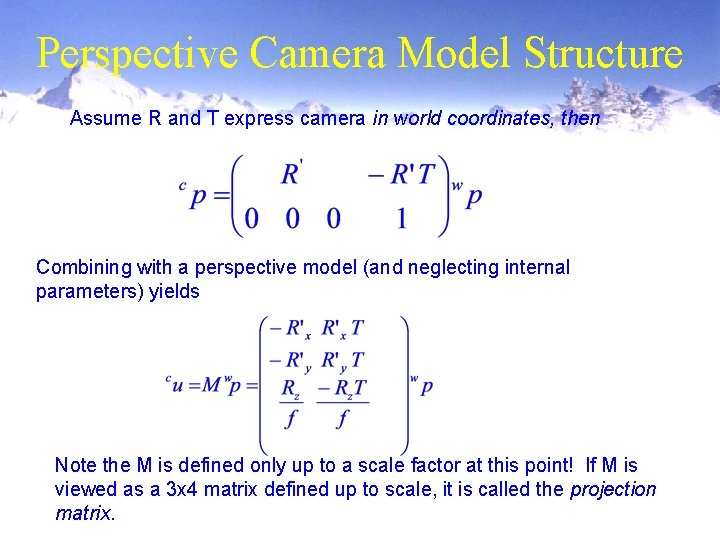 Perspective Camera Model Structure Assume R and T express camera in world coordinates, then