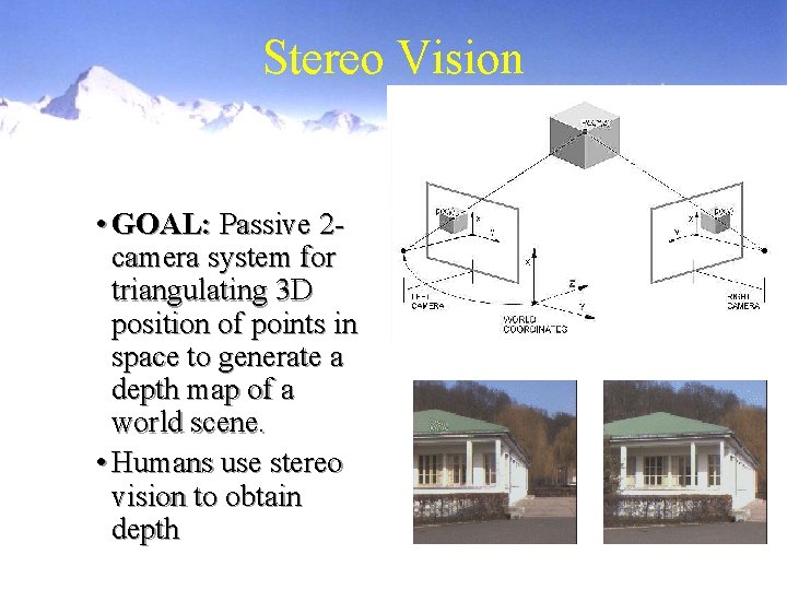 Stereo Vision • GOAL: Passive 2 camera system for triangulating 3 D position of