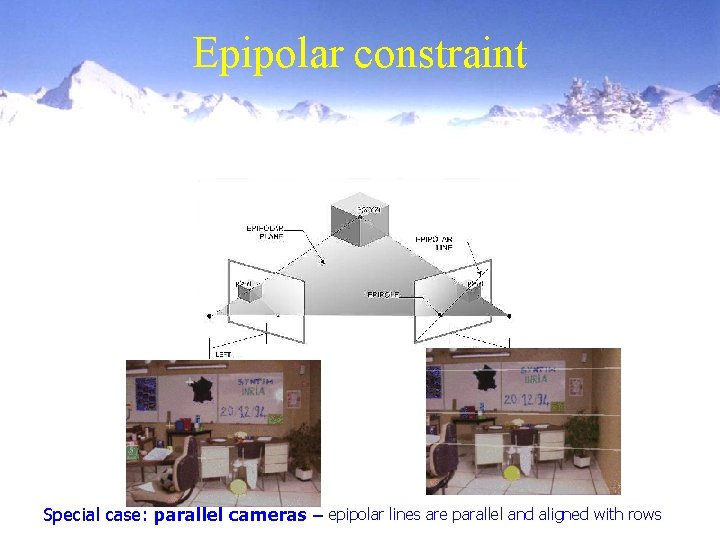 Epipolar constraint Special case: parallel cameras – epipolar lines are parallel and aligned with