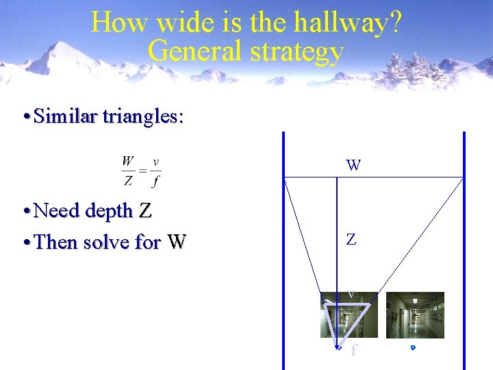How wide is the hallway? General strategy • Similar triangles: W • Need depth