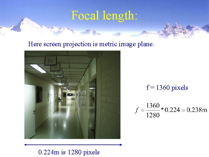 Focal length: Here screen projection is metric image plane. f = 1360 pixels 0.