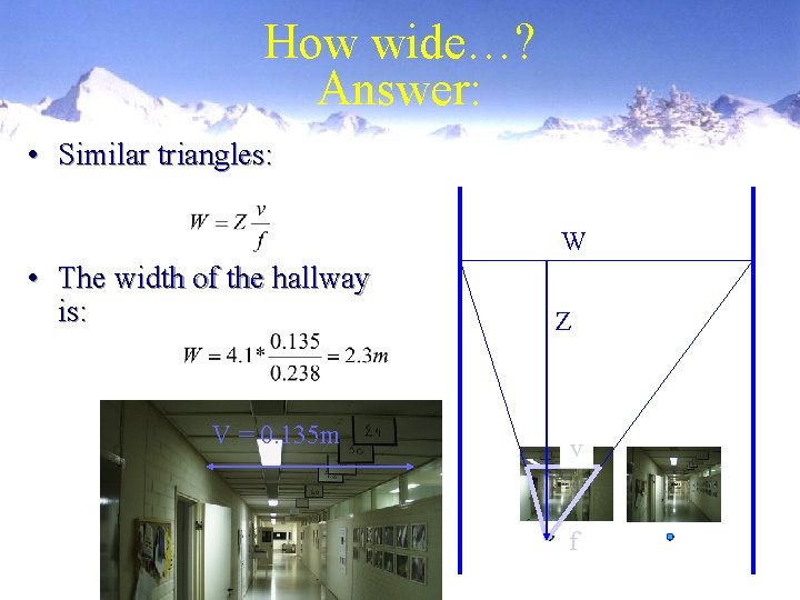 How wide…? Answer: • Similar triangles: W • The width of the hallway is: