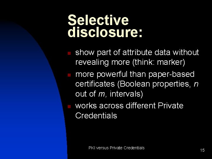 Selective disclosure: n n n show part of attribute data without revealing more (think: