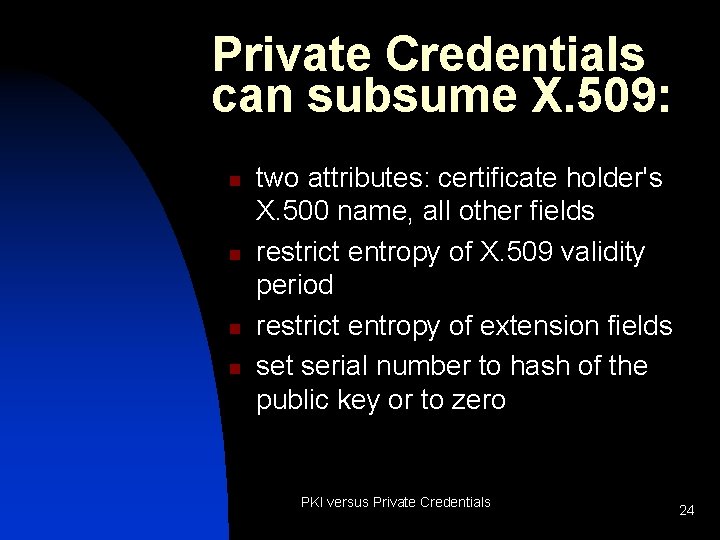 Private Credentials can subsume X. 509: n n two attributes: certificate holder's X. 500