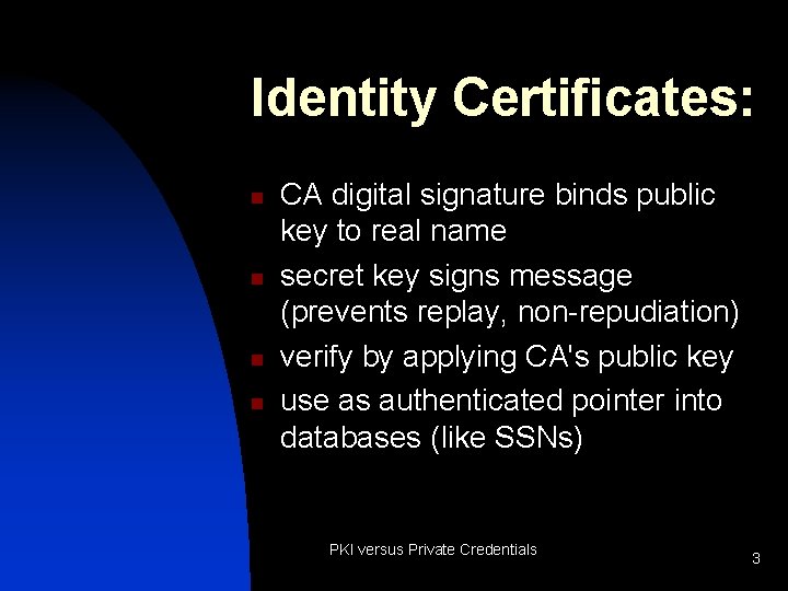 Identity Certificates: n n CA digital signature binds public key to real name secret