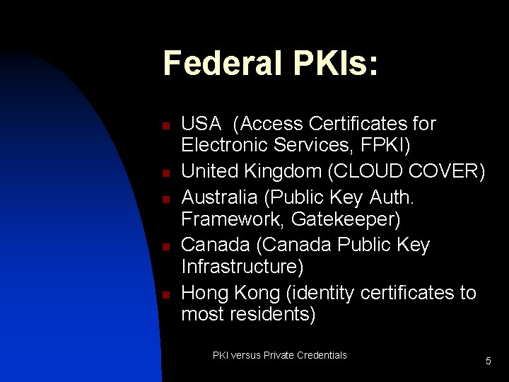 Federal PKIs: n n n USA (Access Certificates for Electronic Services, FPKI) United Kingdom