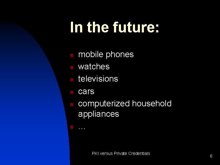 In the future: n n n mobile phones watches televisions cars computerized household appliances