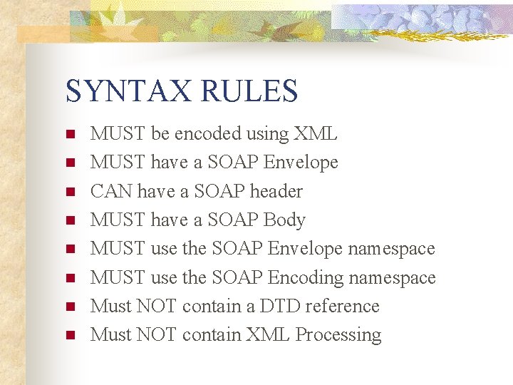 SYNTAX RULES n n n n MUST be encoded using XML MUST have a