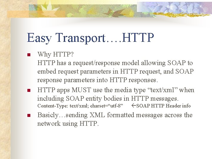 Easy Transport…. HTTP n n Why HTTP? HTTP has a request/response model allowing SOAP