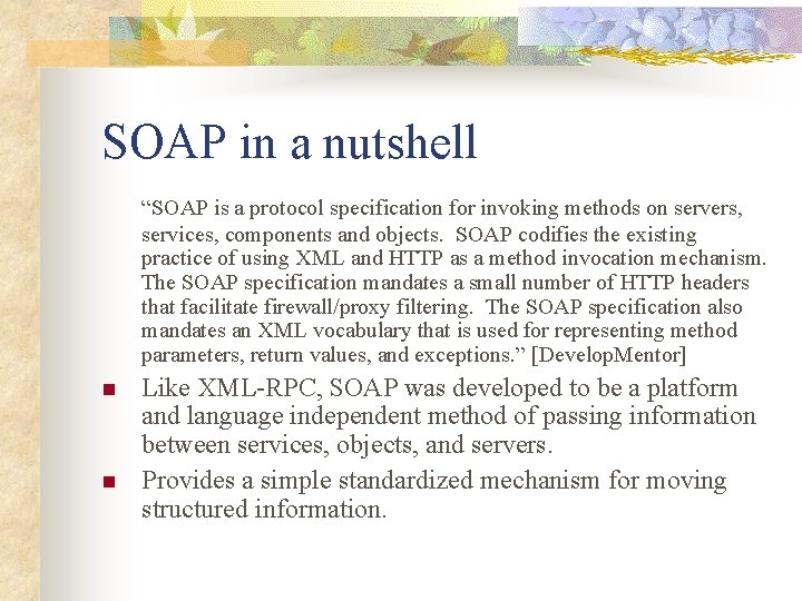 SOAP in a nutshell “SOAP is a protocol specification for invoking methods on servers,