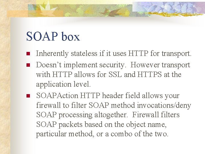 SOAP box n n n Inherently stateless if it uses HTTP for transport. Doesn’t