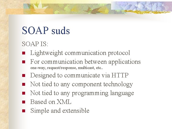 SOAP suds SOAP IS: n Lightweight communication protocol n For communication between applications one-way,