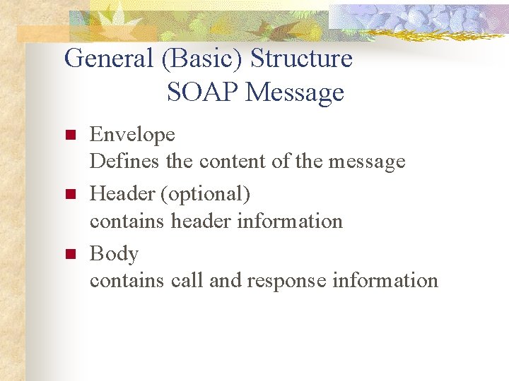 General (Basic) Structure SOAP Message n n n Envelope Defines the content of the