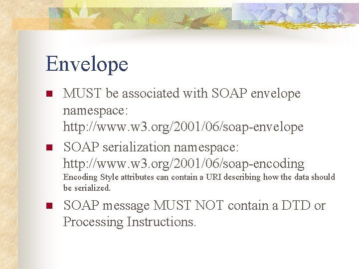 Envelope n n MUST be associated with SOAP envelope namespace: http: //www. w 3.