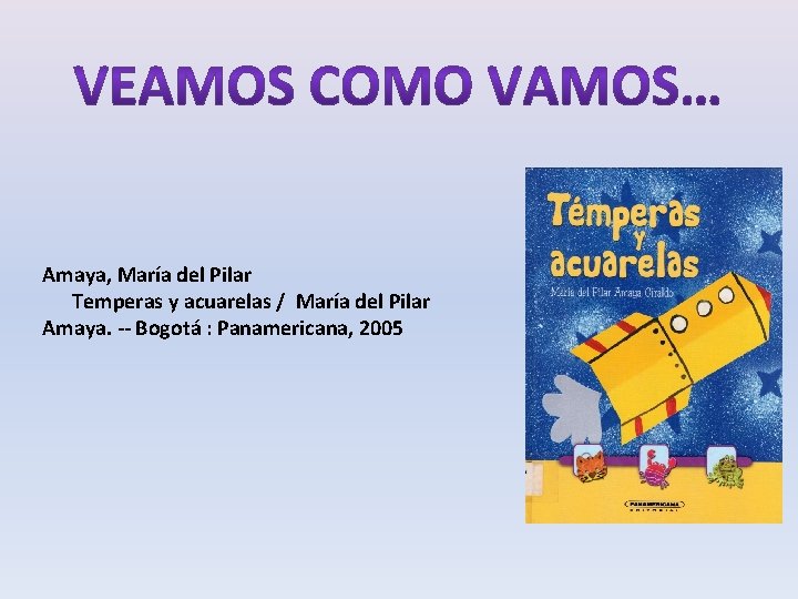 Amaya, María del Pilar Temperas y acuarelas / María del Pilar Amaya. -- Bogotá