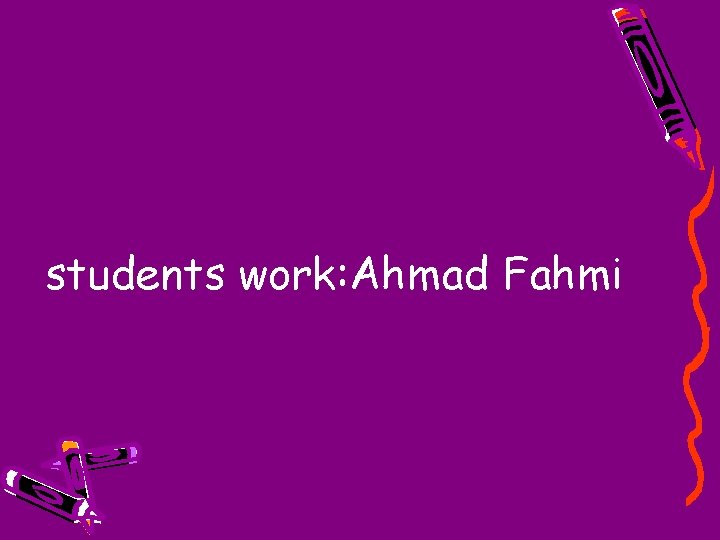 students work: Ahmad Fahmi 