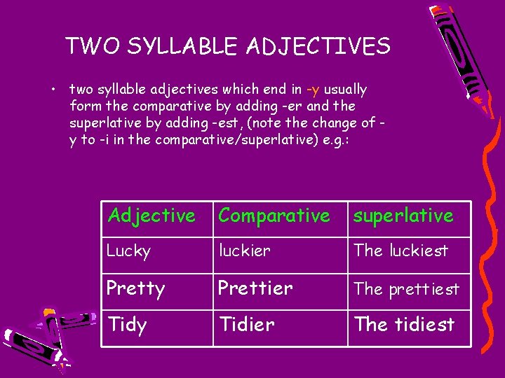 TWO SYLLABLE ADJECTIVES • two syllable adjectives which end in -y usually form the