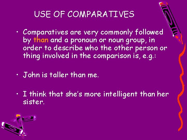 USE OF COMPARATIVES • Comparatives are very commonly followed by than and a pronoun